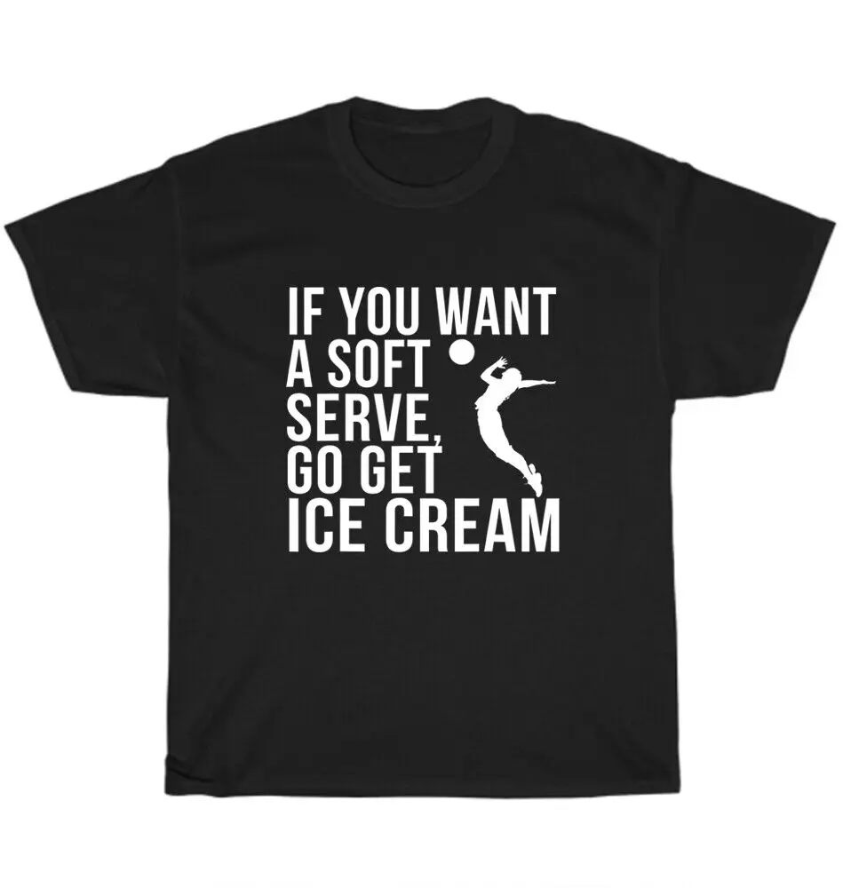 If You Want A Soft Serve Go Get Ice Cream Volleyball T-Shirt Sports Unisex GiftUnisex Summer Cotton Luxury Brand Super Size