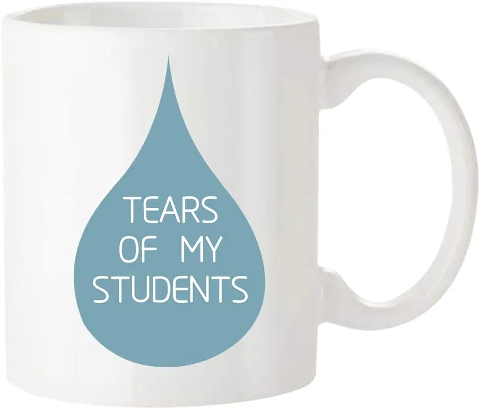 Tears of my Students | Teacher | Classroom | Class | Sassy Coffee Mug, 11 Oz Novelty Coffee Mug/Cup, White