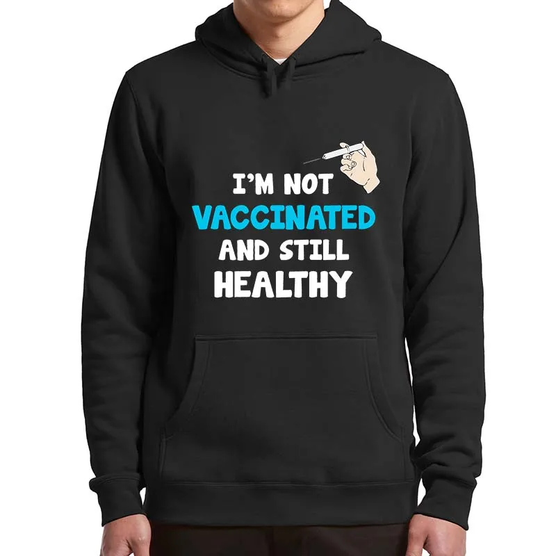 I'm Not Vaccinated And Still Healthy Pullover Funny Anti Vaxxer Campaign Sarcastic Hoodies Soft Fleece Sweatshirt Tops