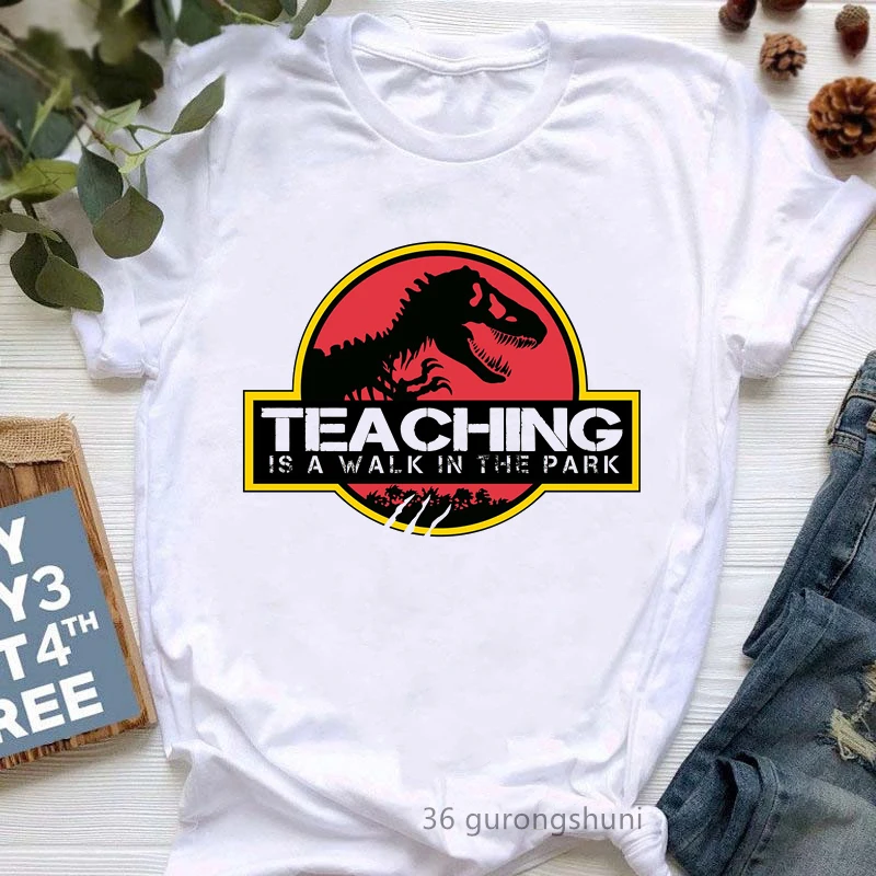 Teaching Is A Walk In The Park Graphic Print T Shirt Women Jurassic Dinosaur Funny Tshirt Femme Teacher Life/Spirit T-Shirt