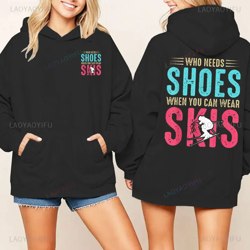 Ski Lovers Women Hoodie Who Needs Shoes When You Can Wear Skis Funny Printing Drop Shoulder Sweatshirt Fashion Harajuku Hoodies