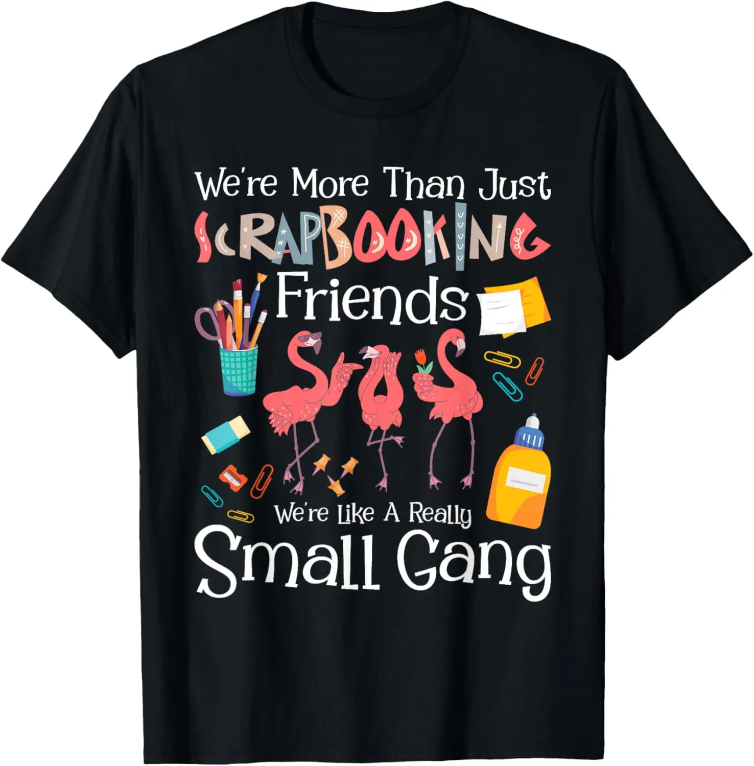 We're More Than Just Scrapbooking Friends - Scrapbooker Arts T-Shirt