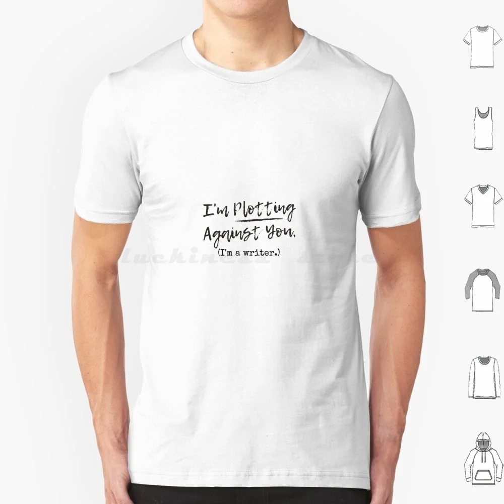 I'm Plotting Against You T Shirt 6xl Cotton Cool Tee Writer Plot Story Novel Book Create Read