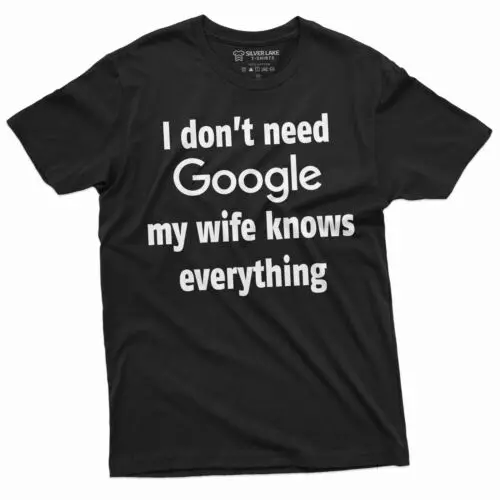 I dont need Google My Wife Knows Everything Mens Funny T-shirt Husband Gift Tee