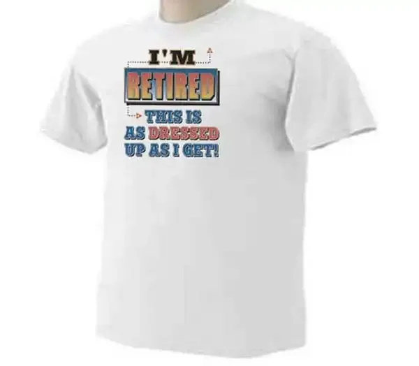 I'M Retired This Is As Dressed Up I Get Funny Humor Aging Retirement T Shirt