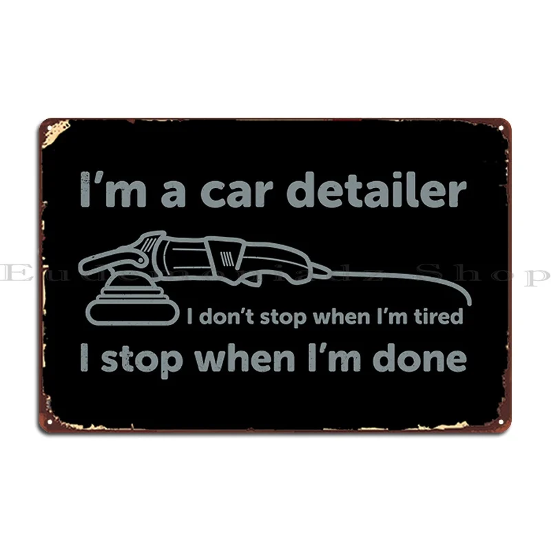 Car Detailer Car Detailer I Don T Stop When I M Tired Metal Plaque Poster Plates Cinema Cave Iron Party Tin Sign Poster