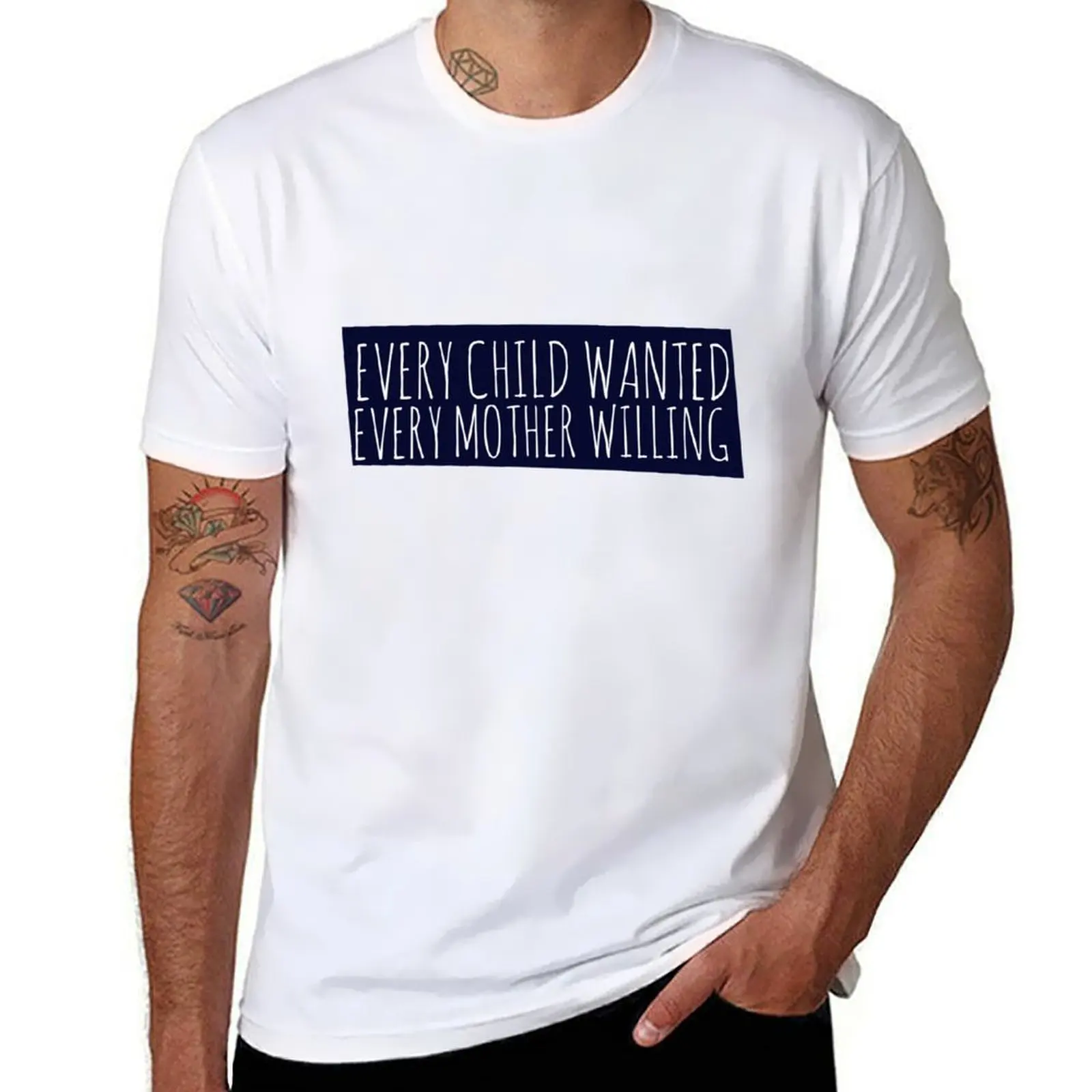 

Every Child wanted every mother willing T-Shirt t shirts for man pack white essential t shirt g man t shirts for men T-Shirt