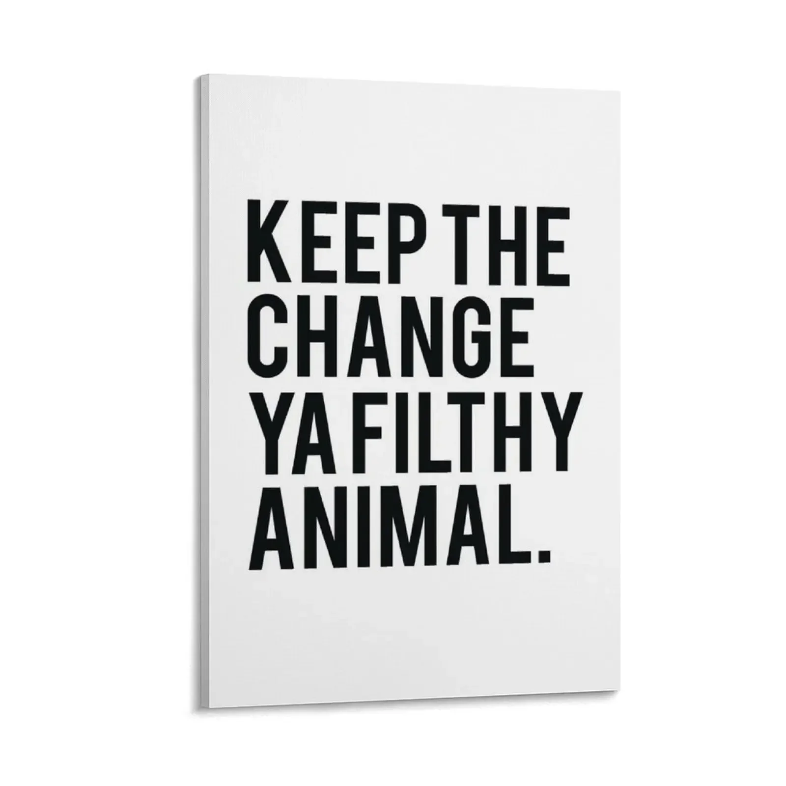 

Keep the Change ya Filthy Animal Canvas Painting decoration aesthetic Wall posters wall decor