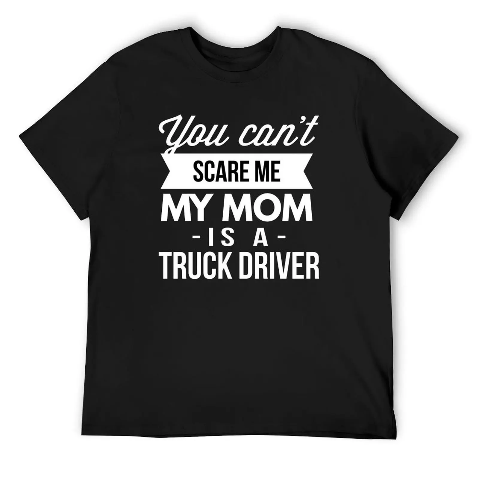 

You can't scare me my Mom is a Truck Driver T-Shirt summer shirt baggy shirts tshirts personalised big and tall t shirts for men