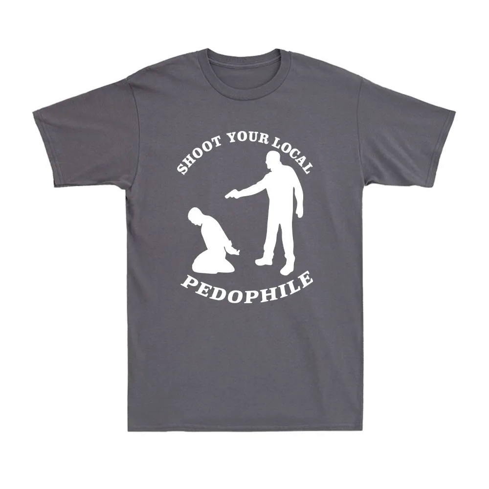 S-5XL‌Shoot Your Local Pedophile Funny Sarcastic Tee Cotton Short Sleeve Casual Mens Quote Gift Novelty Top Round-neck Tshirt
