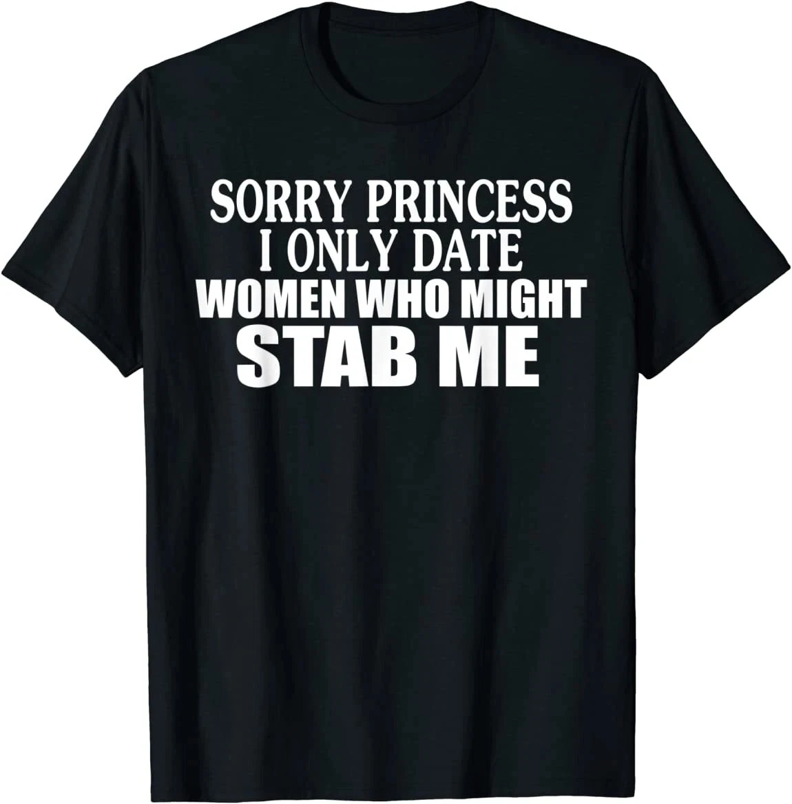 Sorry Princess I Only Date Women Who Might Stab Me Men's T Shirt Cotton Women Streetwear Loose Oversize Tee Summer Spring O-Neck