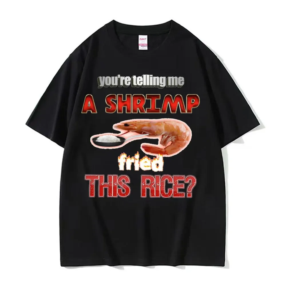 A Shrimp Fried This Rice Meme T-shirt Men Fashion Gothic Short Sleeve Funny T-shirts Unisex Oversized Casual 100% Cotton T Shirt