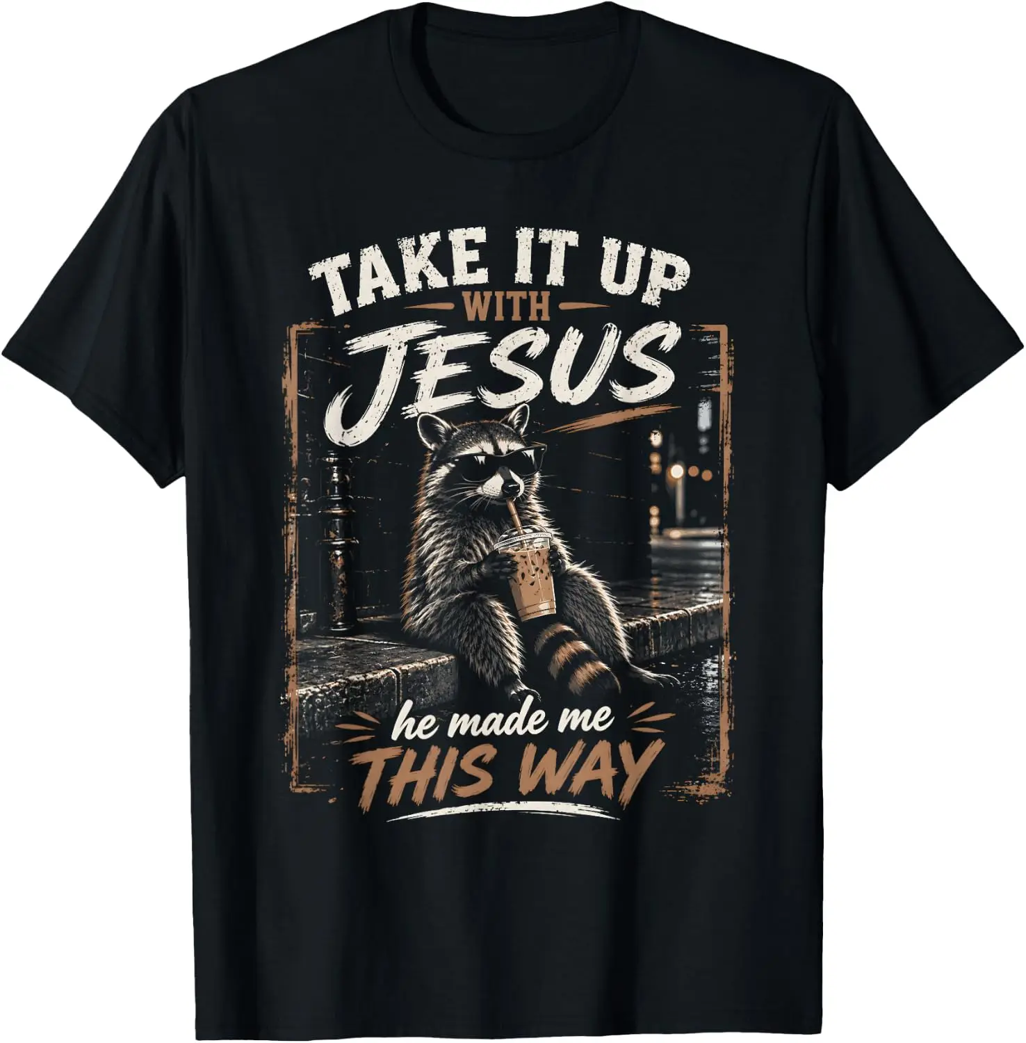 Take It Up With Jesus He Made Me This Way Raccoon T-Shirt