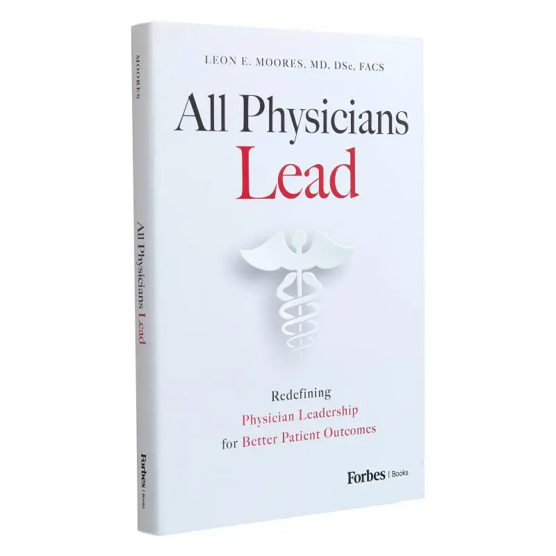All Physicians Lead Redefining Physician Leadership For Better Patient Outcomes LEON MOORES Forbesbooks 9798887501642 Book