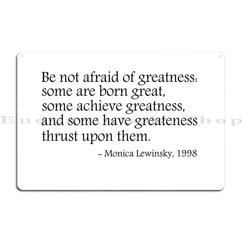 Be Not Afraid Of Greatness Monica Lewinsky 1998 Metal Signs Pub Club Garage Decoration Wall Plaque Designs Tin Sign Poster