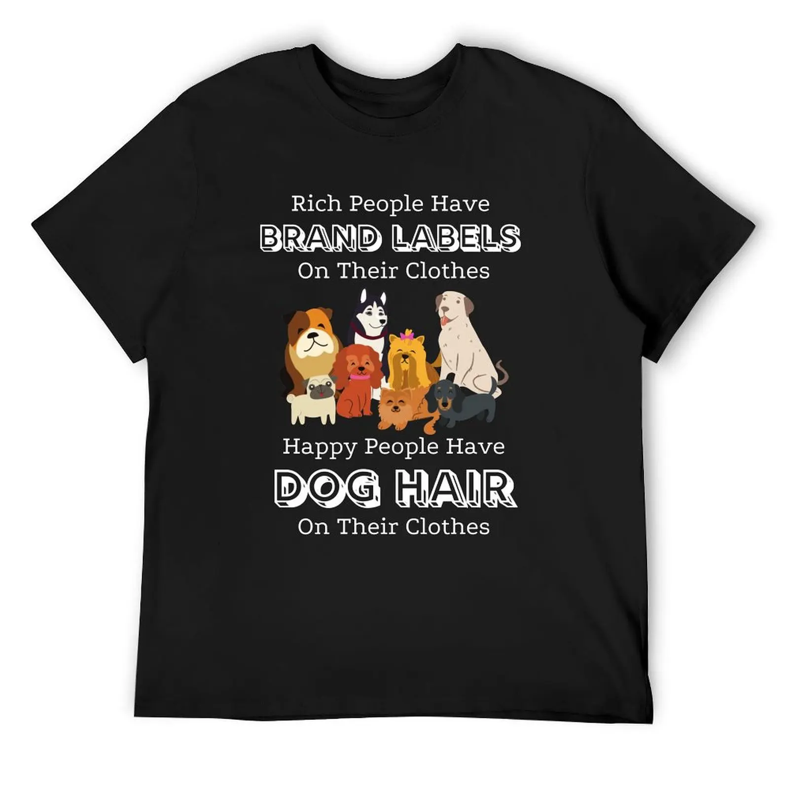 

Rich People Have Brand Labels On Their Clothes Happy People Have Dog Hair On Their Clothes #2 T-Shirt