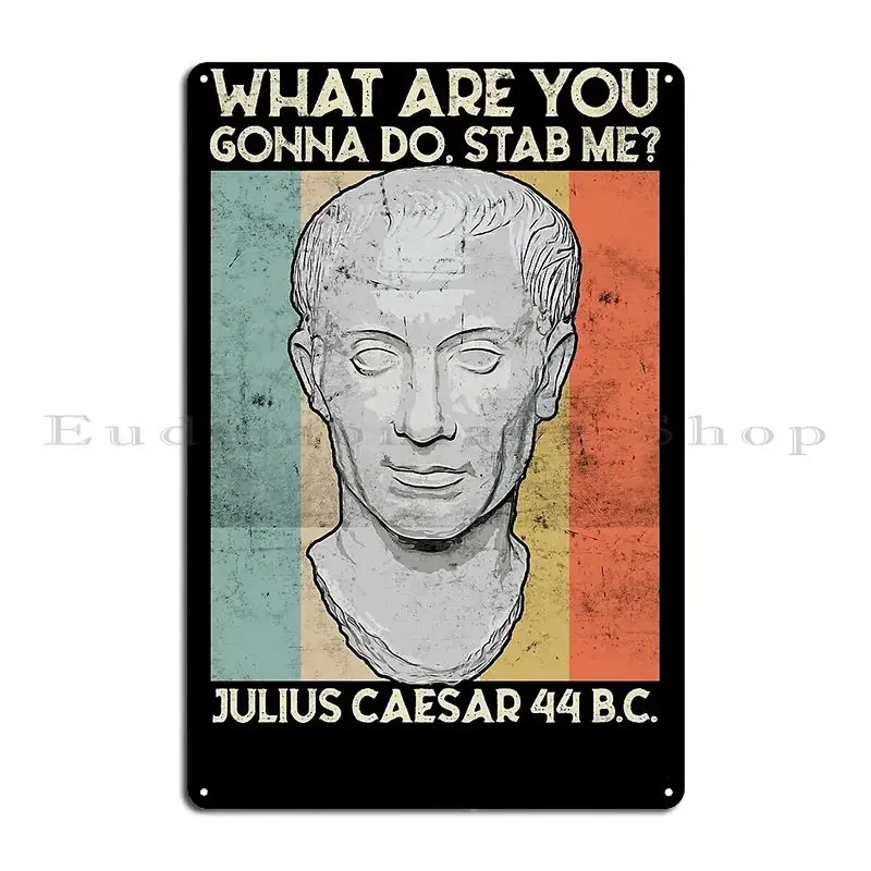 What Are You Gonna Do Stab Me Julius Caesar Metal Plaque Poster Pub Plates Custom Wall Party Bar Tin Sign Poster