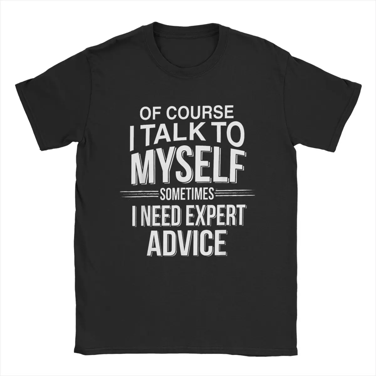 Of Course I Talk To Myself Sometimes I Need Expert Advice T-Shirts for Men Fun Cotton Tees Sarcastic T Shirt Plus Size Clothes