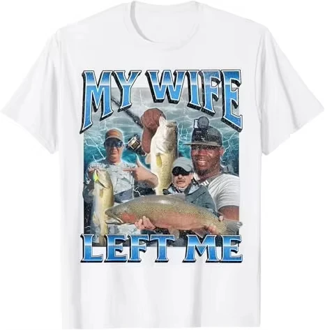 My Wife Left Me Funny Aggressive Fishing Meme Graphic T-Shirt Women's Fashion Fisherman Proverb T-Shirt Summer Outdoor Clothing