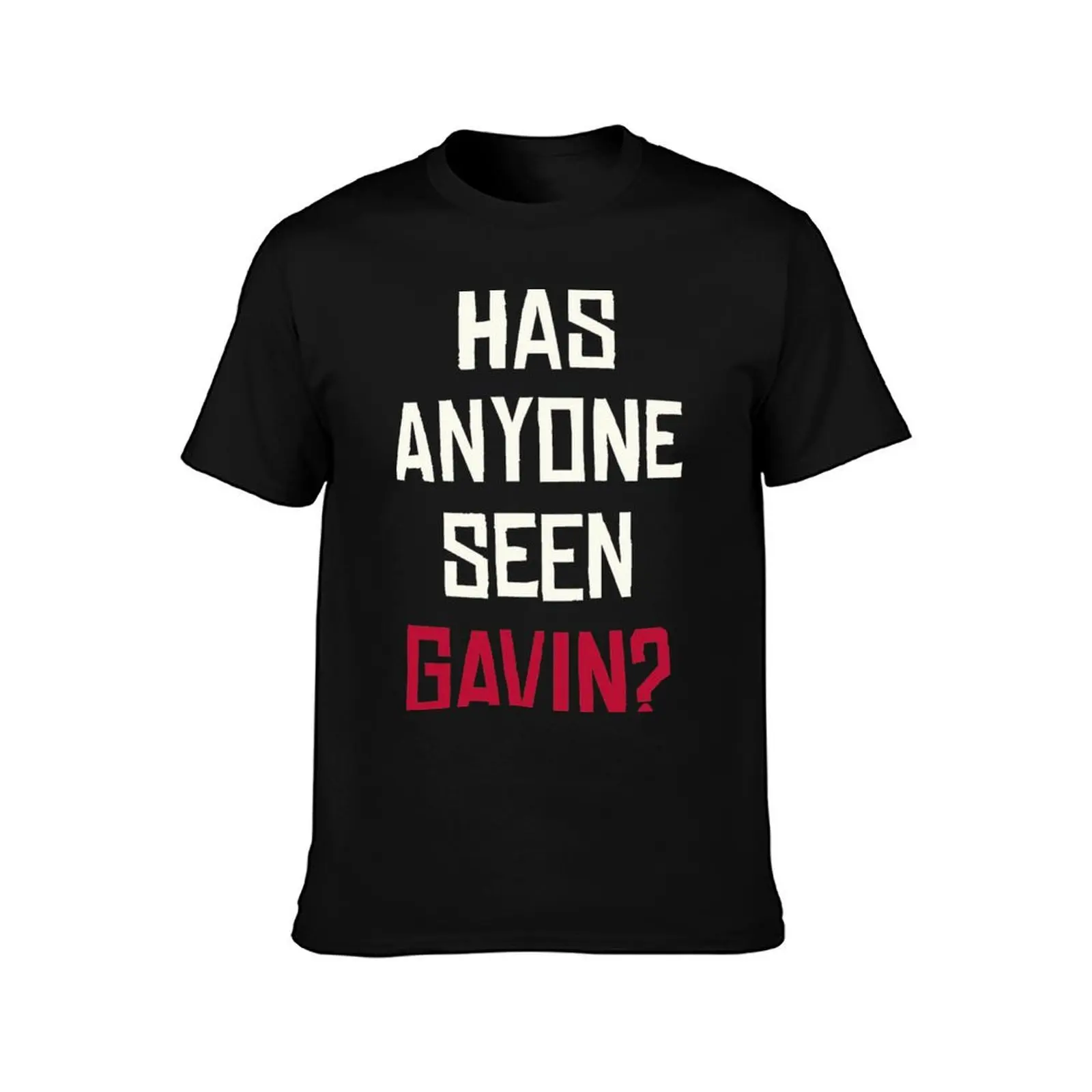 Has Anyone Seen Gavin T-Shirt Casual Everyday Wear T-Shirt