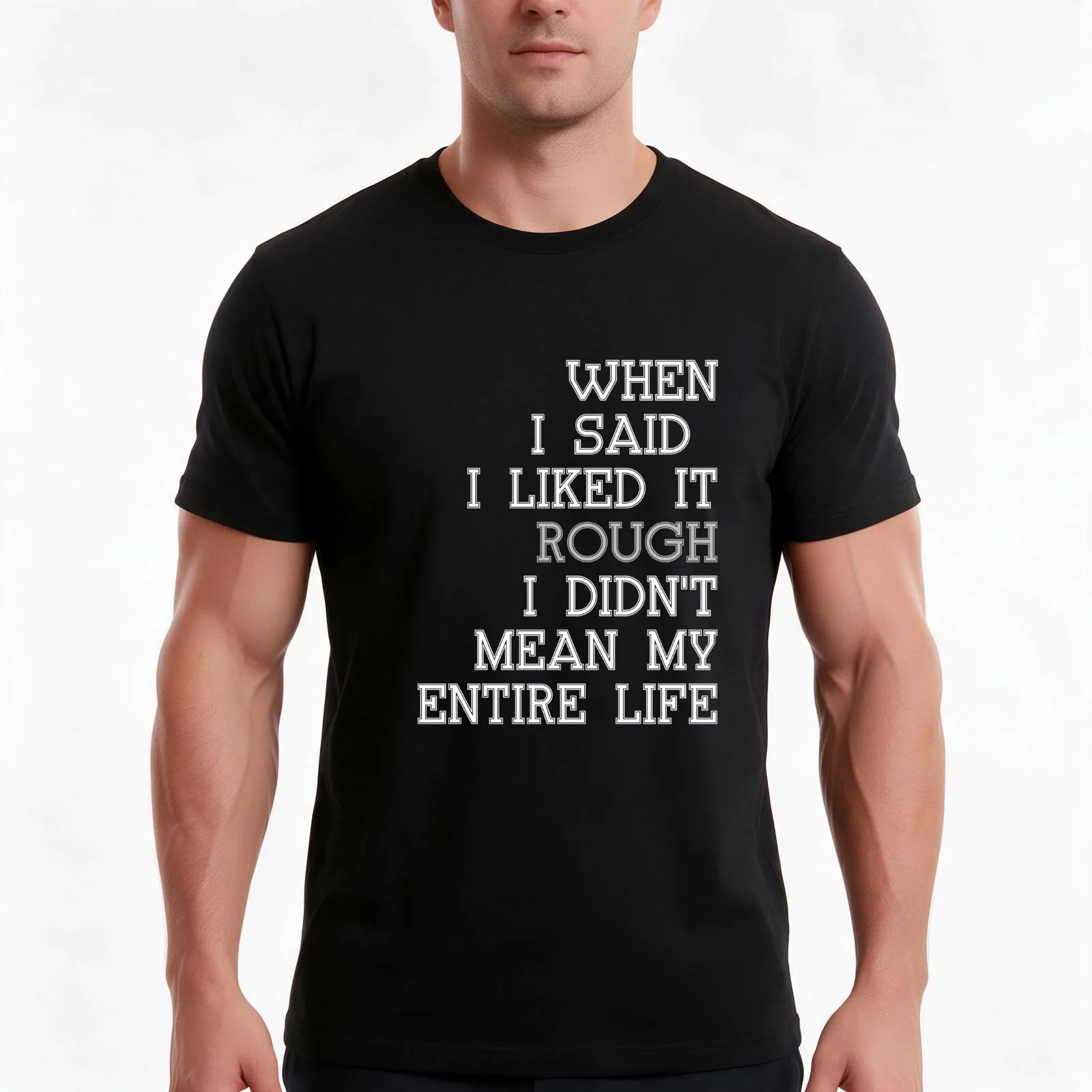 Funny quote saying gift WHEN I SAID I LIKED IT ROUGH I DIDN'T MEAN MY ENTIRE LIFE tee shirt cool gift ideas for friends  T-Shirt