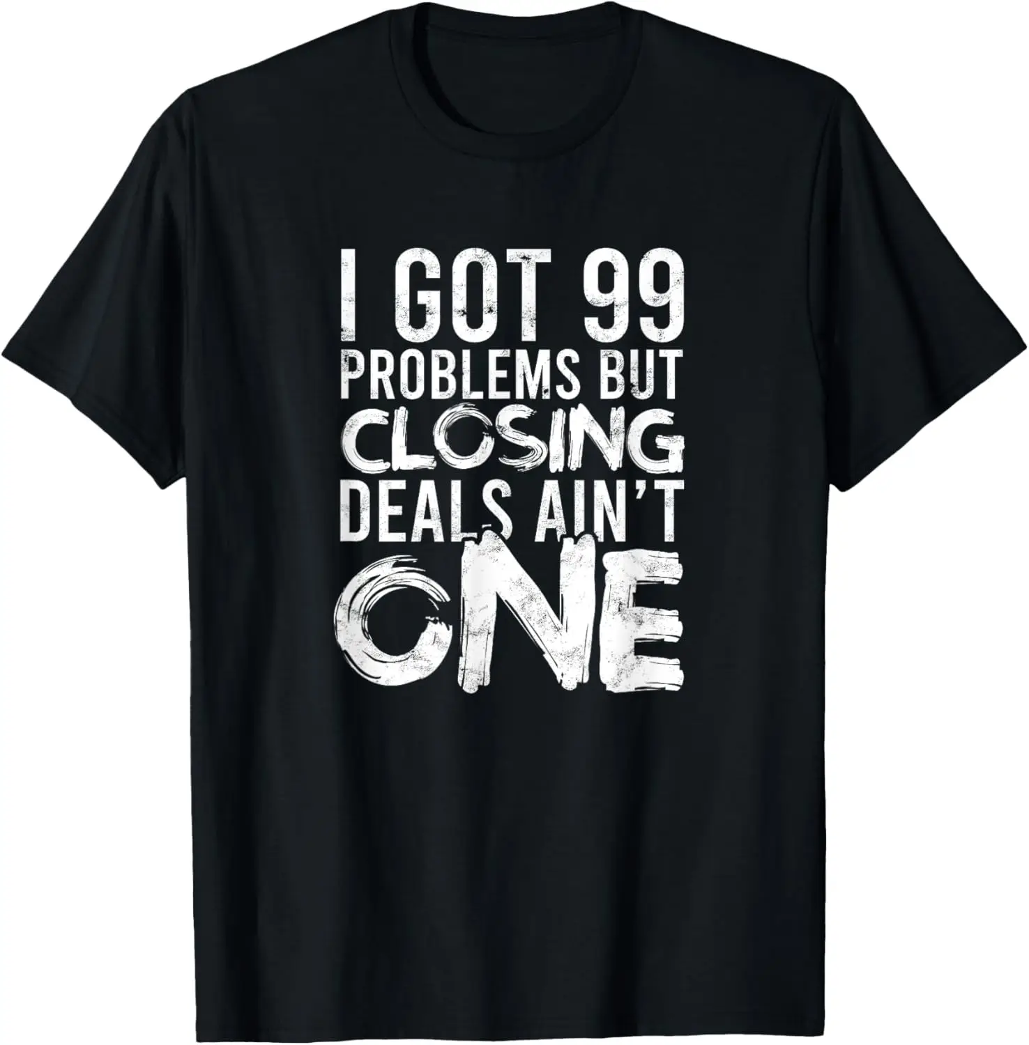 I Got 99 Problems But Closing Deals Ain't One - Car Salesman T-Shirt