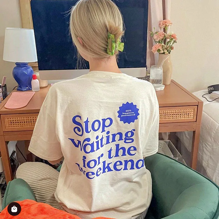 Stop Waiting For The Weekend Funny Slogan Printing on The Back Summer Women T shirts Short Sleeve Loose Cotton Ins Fashion Tees