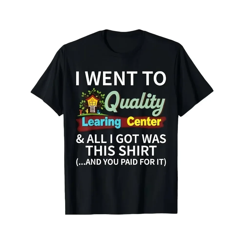 

I Went to Quality Learning Center & All I Got Was This Shirt T-ShirtComfortable Tee Graphic Print Shirt AllSeason Tee for