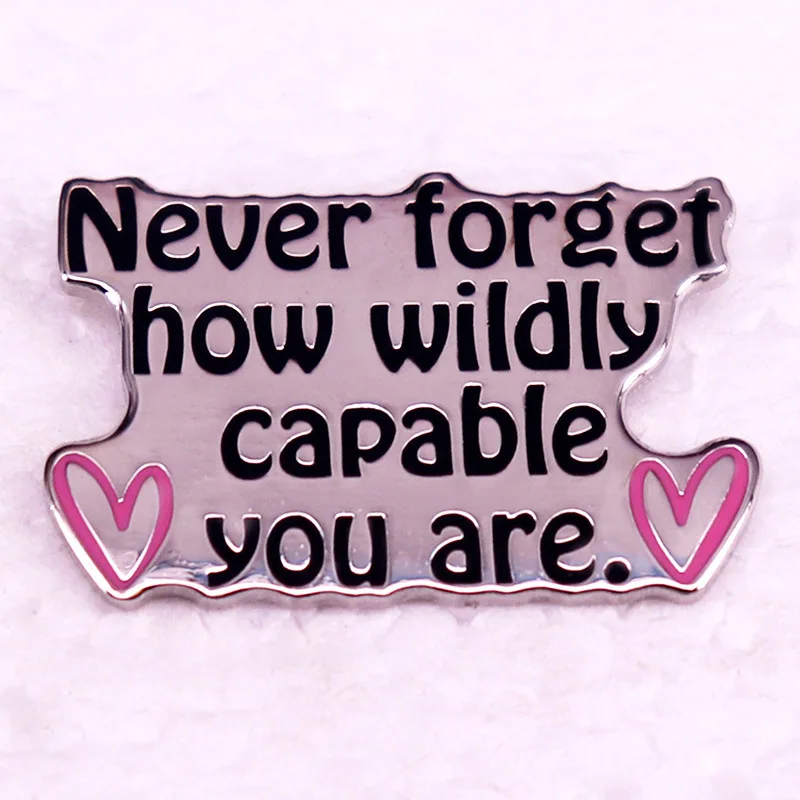 C4958 Never Forget how wildly capable you are Enamel Lapel Pin Collect Badge Backpack Hat Collar Brooches Jewelry Gift