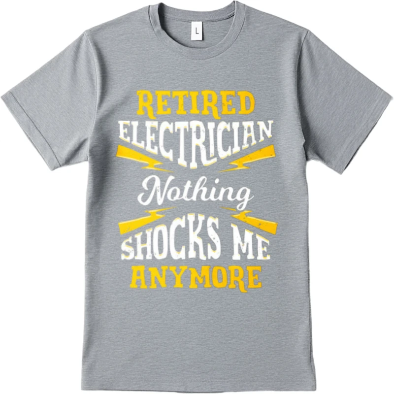 Travel Teeshirts O Neck Tshirt Brand Retired Electrician Nothing Shocks Me Anymore Cool Male Tees Unisex T-shirt Everyday Tee