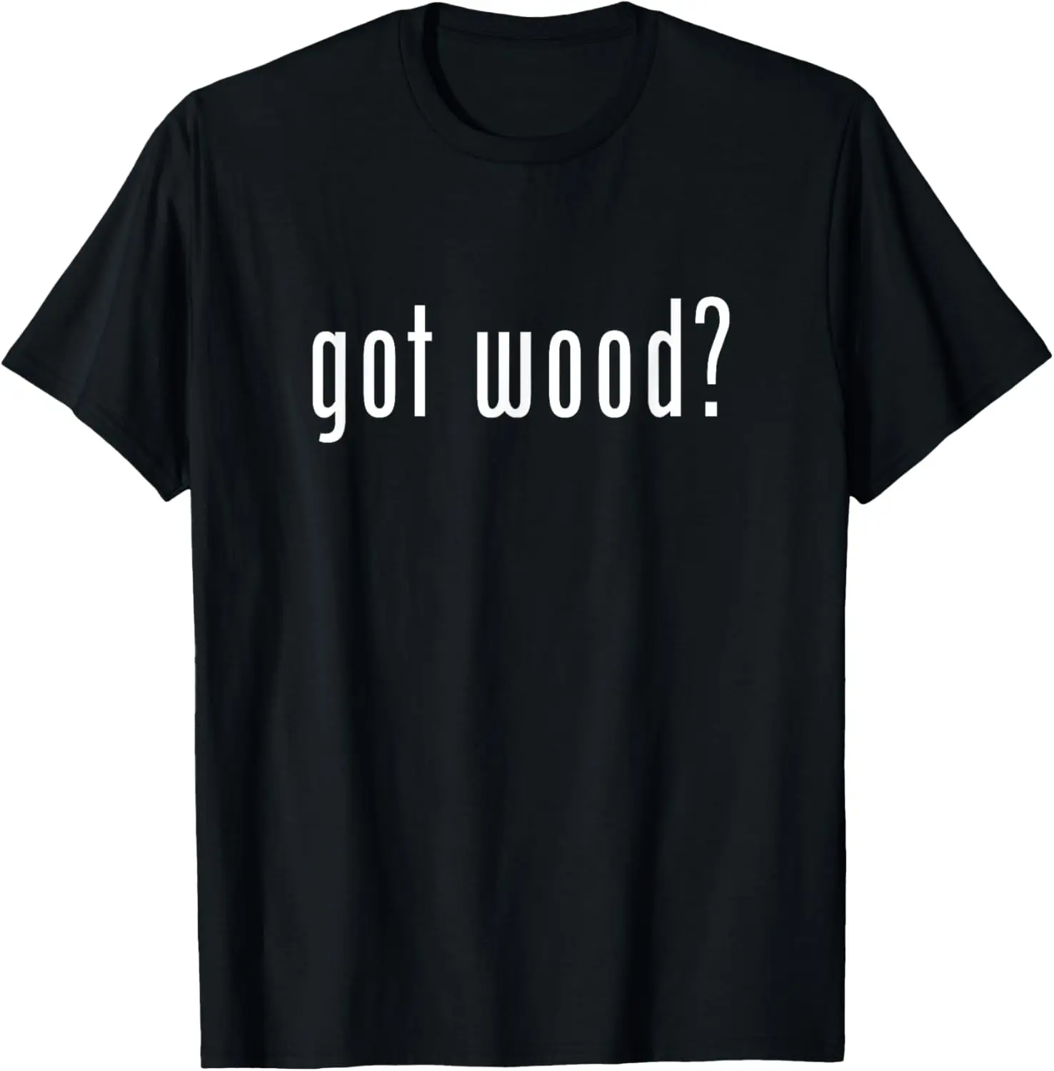 Got Wood Novelty Gift Saying Funny Woodworking Shirt T-Shirt