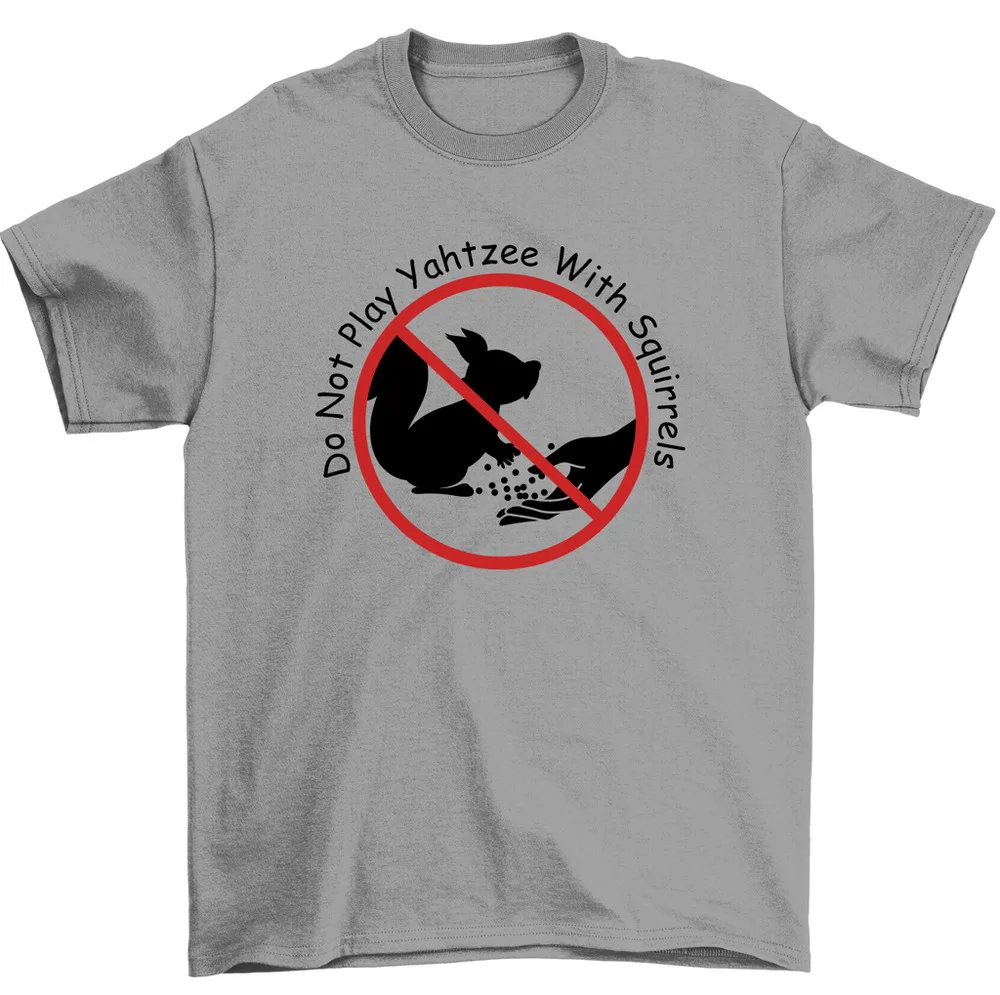 Do Not Play Yahtzee With Squirrels Funny Don't Feed Squirrel T-Shirt Men High Quality 100%Cotton Short Sleeve