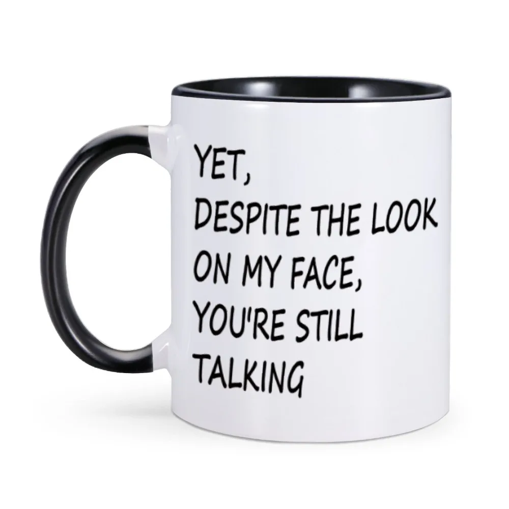 Yet Despite The Look On My Face You're Still Talking Sarcastic Gift to Coworkers Funny Sarcasm Mugs Coffee Mug Novelty Drinkware