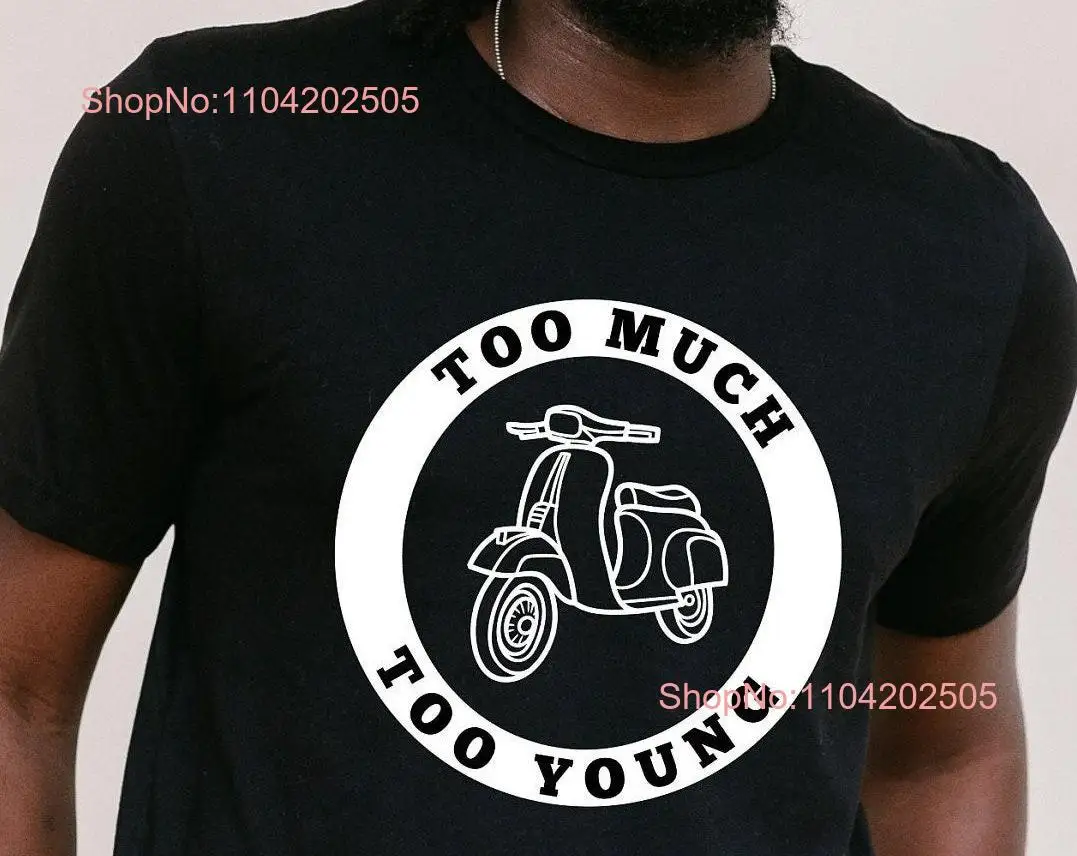 Too much young t shirt Scooter Biker gift Vintage moped Mod long or short sleeves