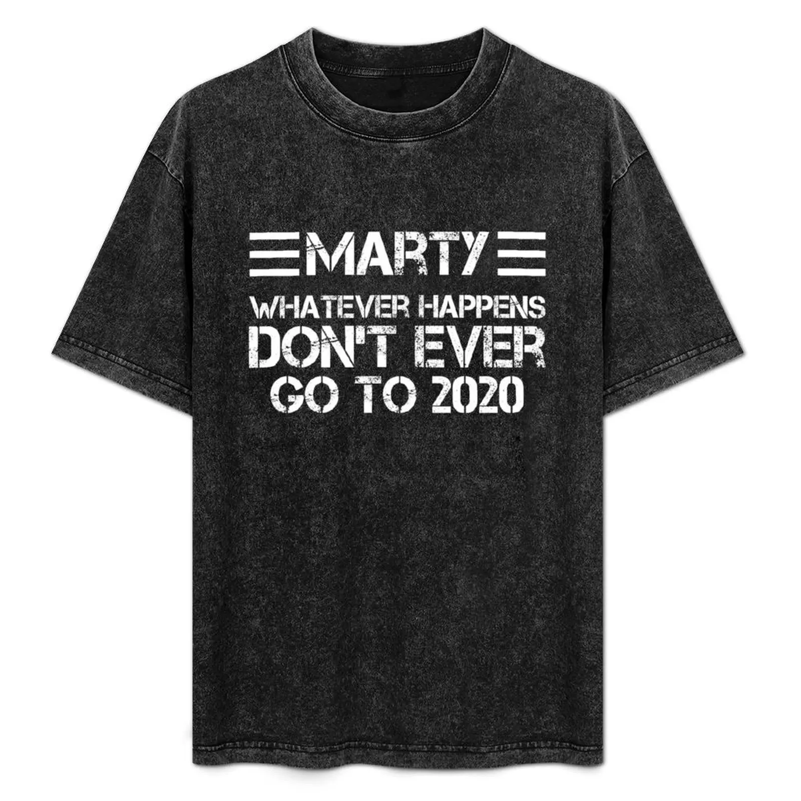 Marty Whatever Happens, Don't Ever Go To 2020 Trendy Vintage Shirt T-Shirt Breathable Gym Short Sleeve T-Shirt