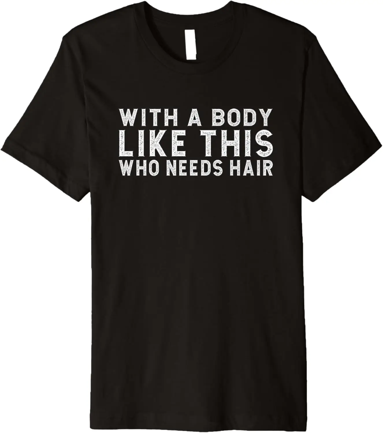 Mens with a body like this who needs hair Quote Father's Day Fun Premium T-Shirt