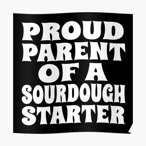 Proud Parent Of A Sourdough Starter Desi  Poster Picture Funny Home Decor Art Room Mural Wall Painting Decoration No Frame