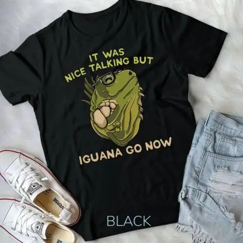 It Was Nice Talking But Iguana Go Now - Reptile & Lizard Pun Unisex T-shirt