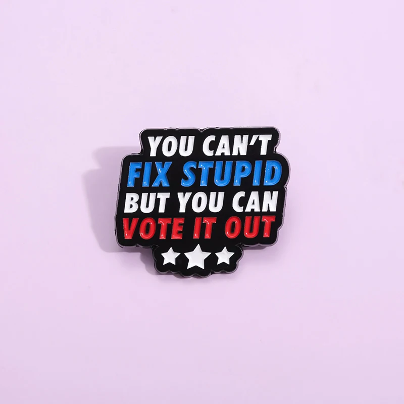 You Can't Fix Stupid But You Can Vote It Out Enamel Pins Cartoon Funny Quotes Lapel Pin Shirt Collar Badge Accessories Jewelry