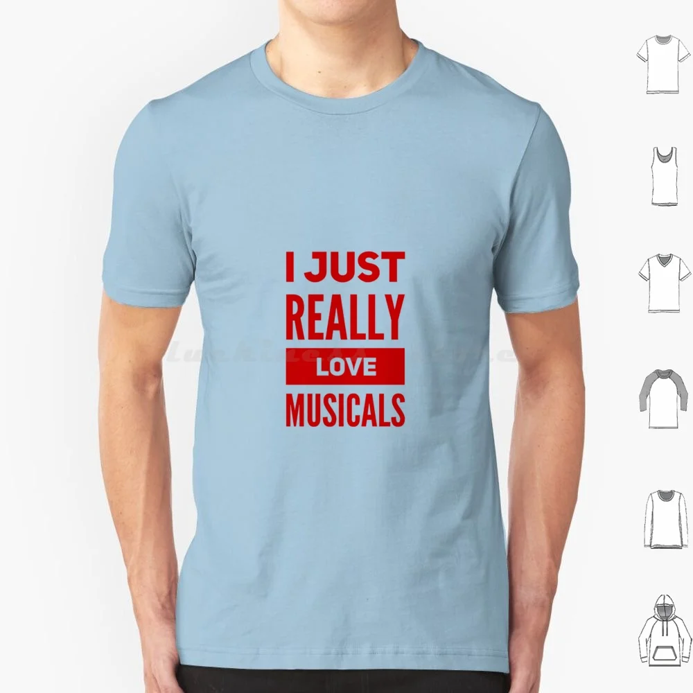 I Just Really Love Musicals T Shirt Big Size 100% Cotton Dance Theatre Sing Performer Dancer Singer Stage Show Musical Broadway