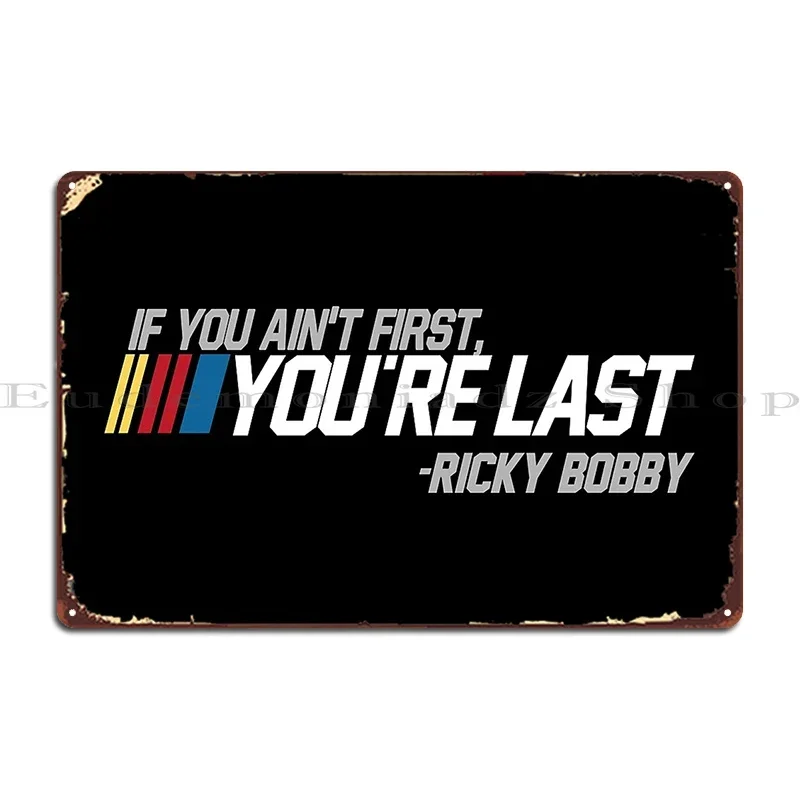 If You Ain T First You Re Last Ricky Bobby Metal Plaque Design Design Garage Wall Decor Club Tin Sign Poster