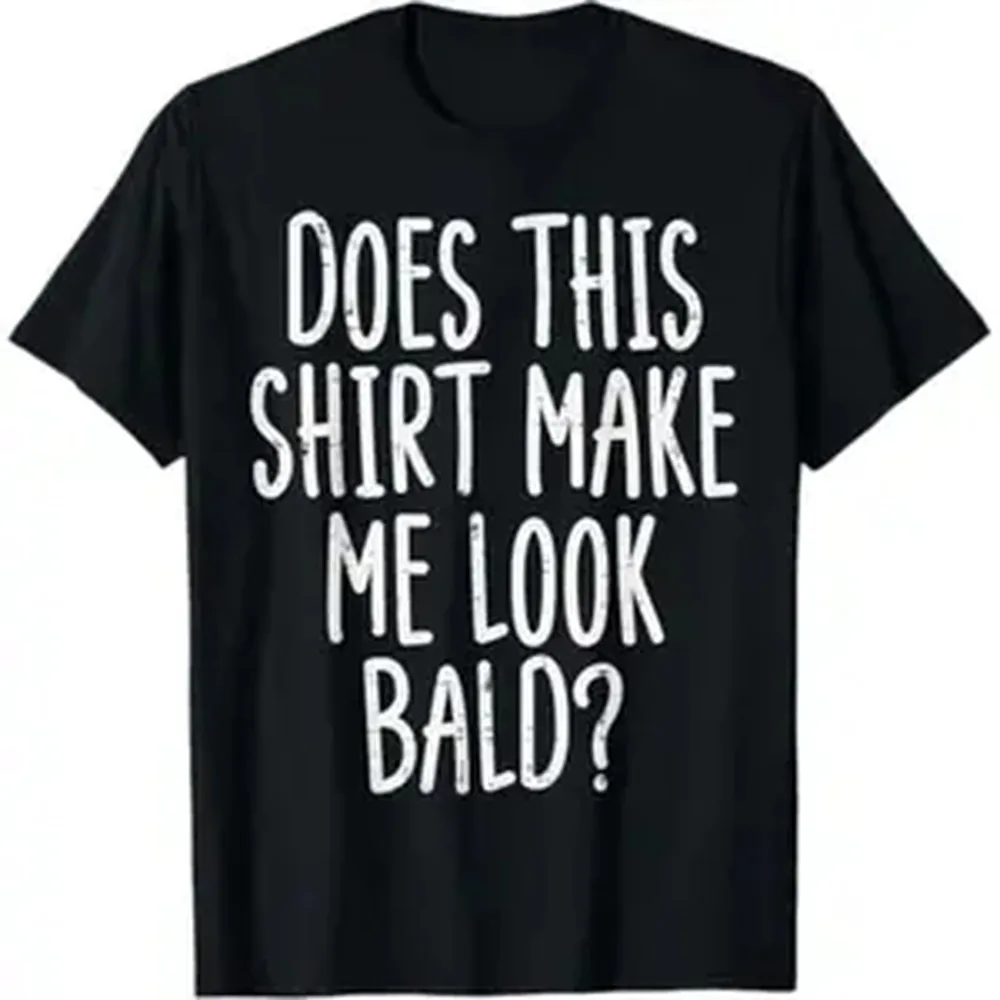 Cotton Summer T Shirts Does This Shirt Make Me Look Bald Funny Joke Dad Grandpa Men retro black T-Shirt