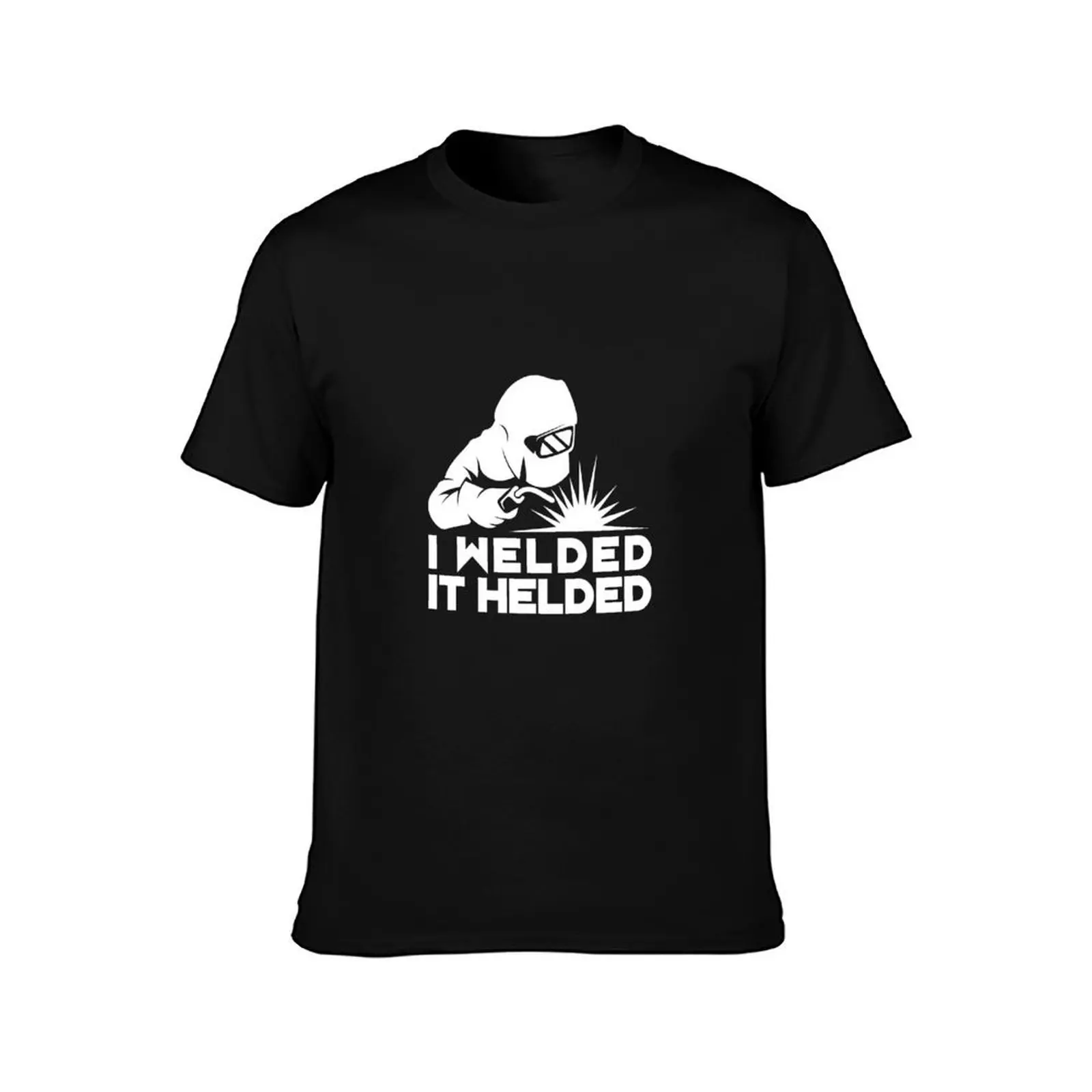 I Welded It Helded T-Shirt Labor Work Casual T-Shirt