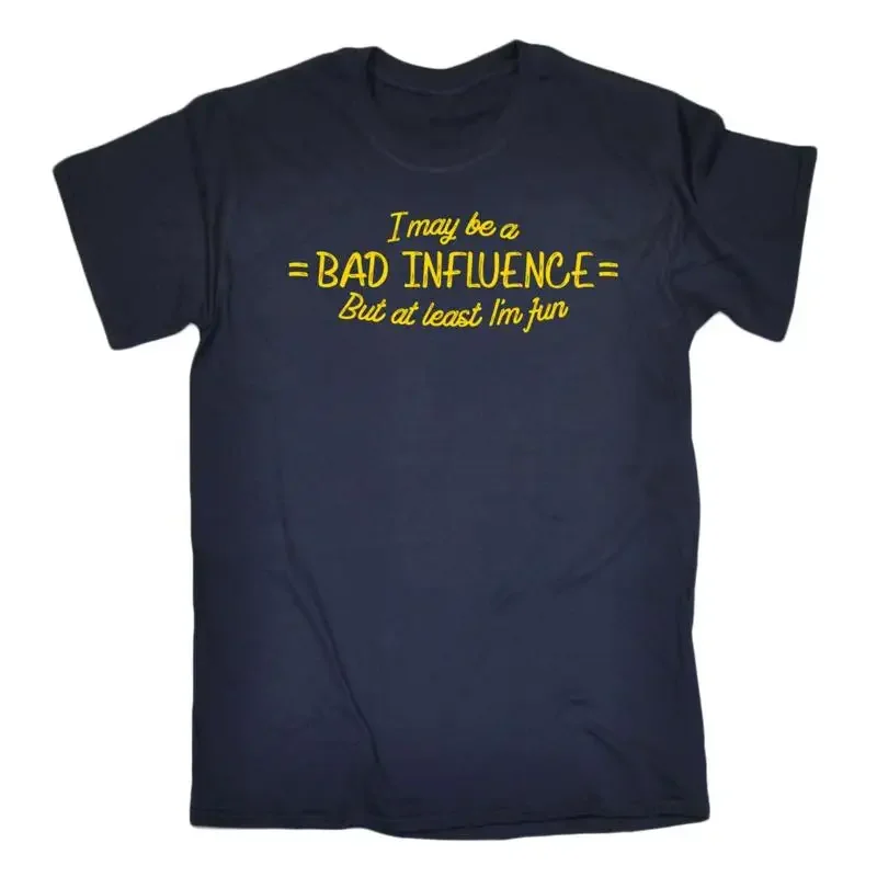 I May Be A Bad Influence But At Least Im Fun Funny Joke Comedy Humour T Shirt