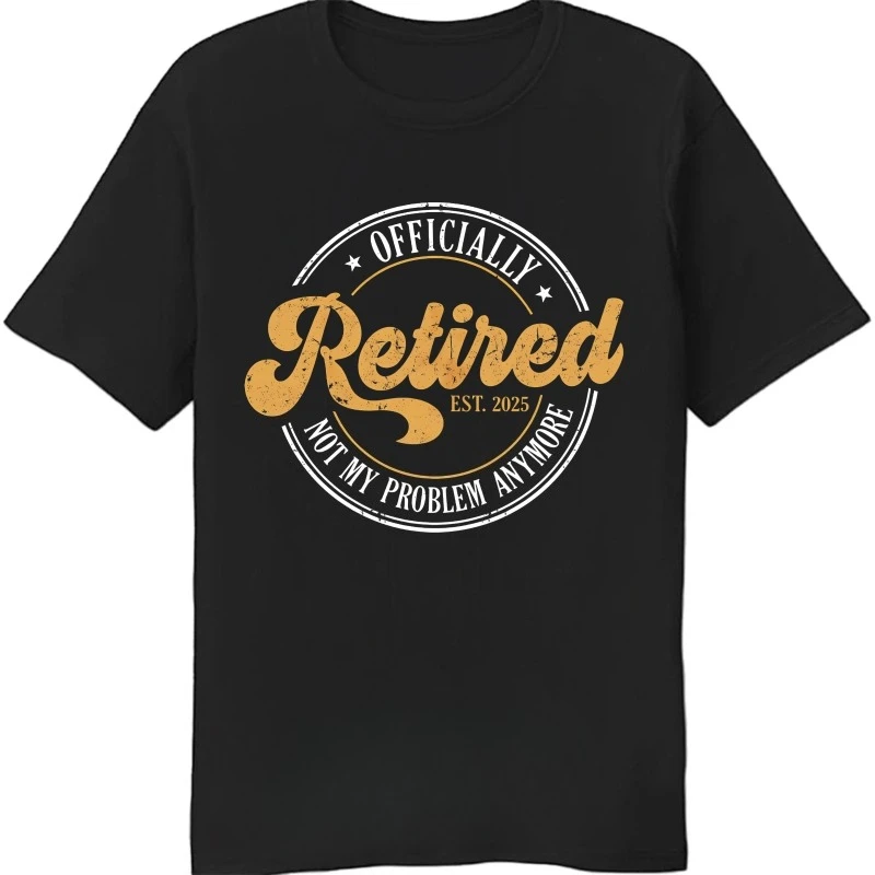 Comfort Summer T Shirt Officially Retired Est 2025 Not My Problem Anymore Short Sleeve Printed Men's Clothing Women 2026 T-shirt