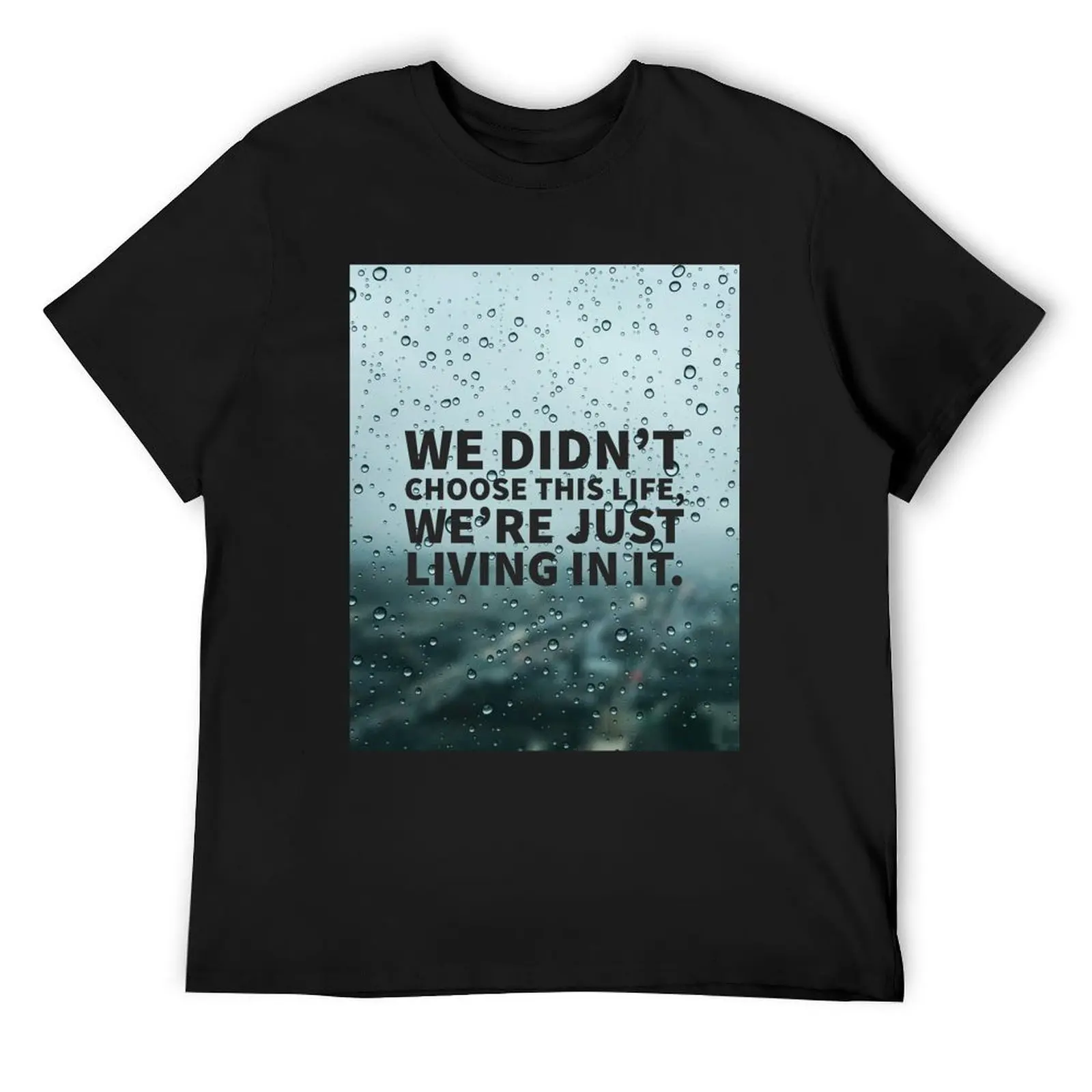 

We didn’t choose this life, we’re just living in it. T-Shirt graphic t shirt vintage vintage clothes blacks shirts men