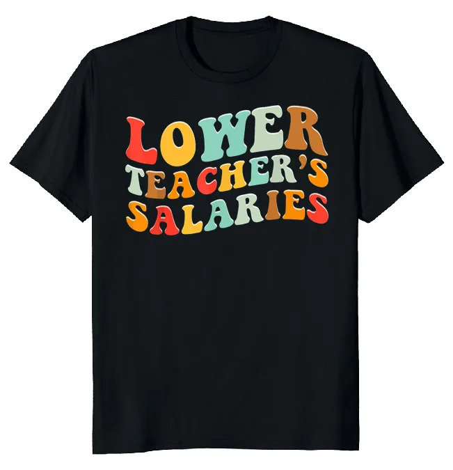 NEW LIMITED Lower Teacher Salaries Retro Classic Novelty Tee M-3XL Fast Shipping