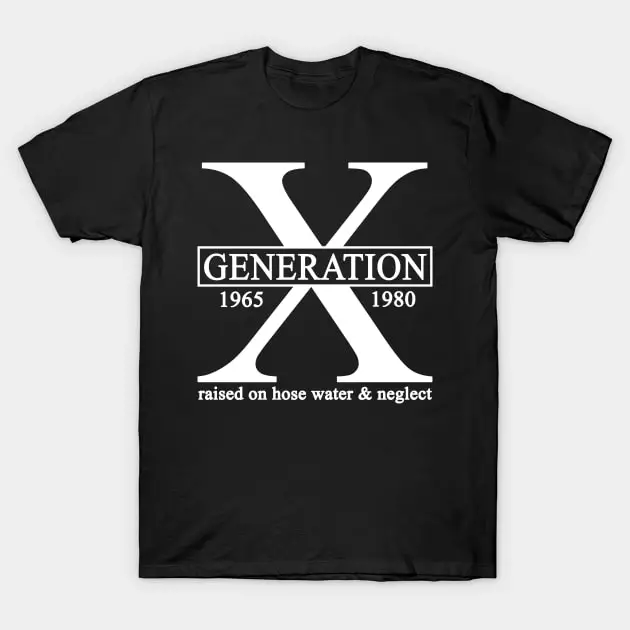 X Generation 1965 1980 GenX Raised On Hose Water And Neglect T-Shirt Casual O-Neck Tee Shirts Streetwear New Fashion Top Tees