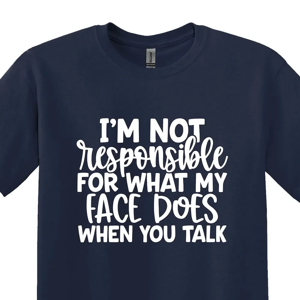 I'M Not Responsible For What My Face Does When You Talk T Shirt Smartass Sarcasm Funny Quote