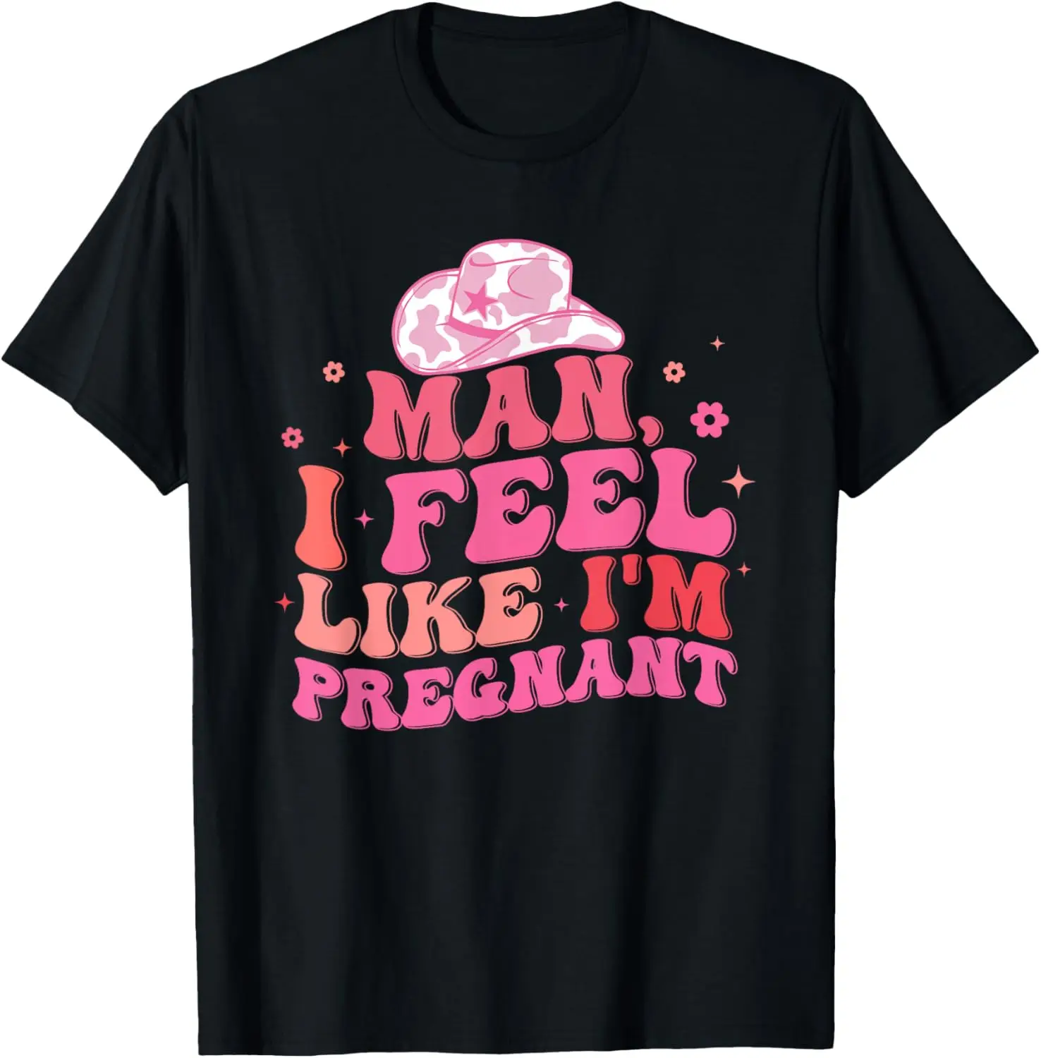 Man I Feel Like I'm Pregnant Western Pregnancy Announcement T-Shirt